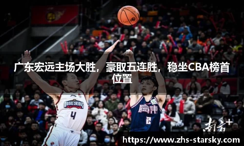 广东宏远主场大胜，豪取五连胜，稳坐CBA榜首位置