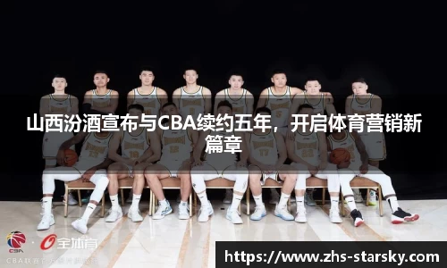山西汾酒宣布与CBA续约五年，开启体育营销新篇章