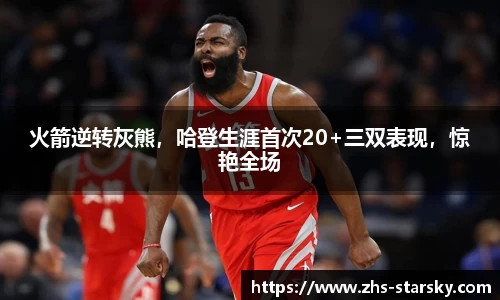 火箭逆转灰熊，哈登生涯首次20+三双表现，惊艳全场