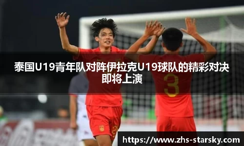 泰国U19青年队对阵伊拉克U19球队的精彩对决即将上演