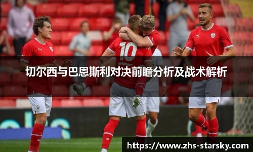 切尔西与巴恩斯利对决前瞻分析及战术解析