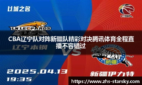 CBA辽宁队对阵新疆队精彩对决腾讯体育全程直播不容错过