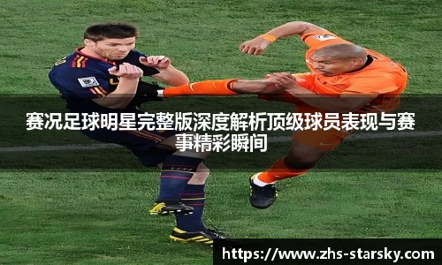 赛况足球明星完整版深度解析顶级球员表现与赛事精彩瞬间