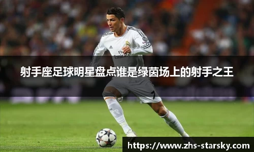 射手座足球明星盘点谁是绿茵场上的射手之王