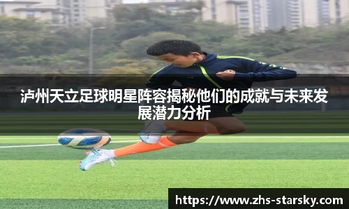 泸州天立足球明星阵容揭秘他们的成就与未来发展潜力分析